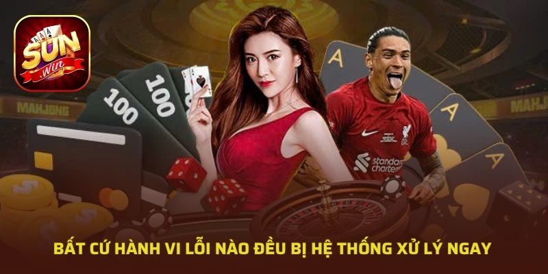 Bất cứ hành vi lỗi nào đều bị hệ thống xử lý ngay 