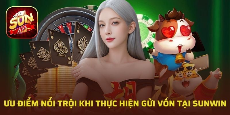 Ưu điểm nổi trội khi thực hiện gửi vốn tại Sunwin